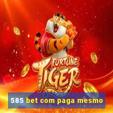 585 bet com paga mesmo